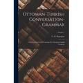 Ottoman-turkish Conversation-grammar: A Practical Method Of Learning The Ottoman-turkish Language; Volume 1