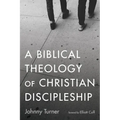 A Biblical Theology of Christian Discipleship
