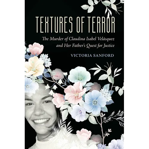 Textures of Terror: The Murder of Claudina Isabel Velasquez and Her Father's Quest for Justice Volume 55