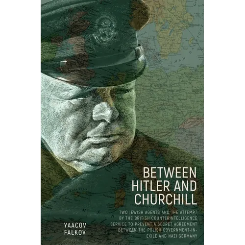 Between Hitler and Churchill: Two Jewish Agents and the Attempt by the British Counterintelligence Service to Prevent a Secret Agreement Between the P