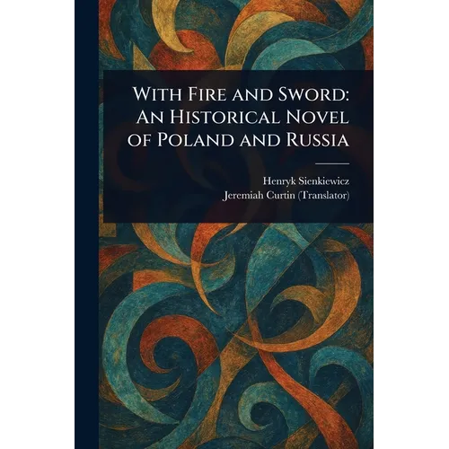 With Fire and Sword: An Historical Novel of Poland and Russia