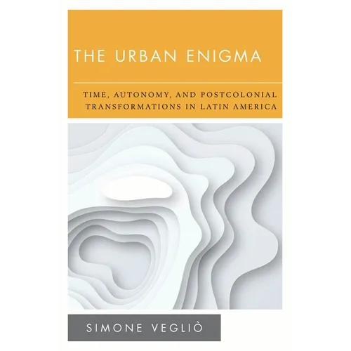 The Urban Enigma: Time, Autonomy, and Postcolonial Transformations in Latin America