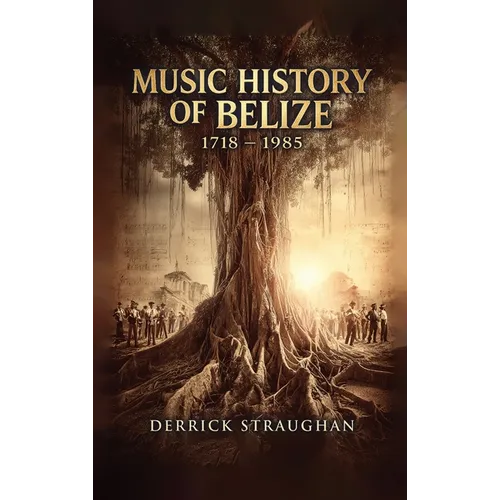 Music History of Belize 1718 - 1985: "From Brukdown to Punta Rock"