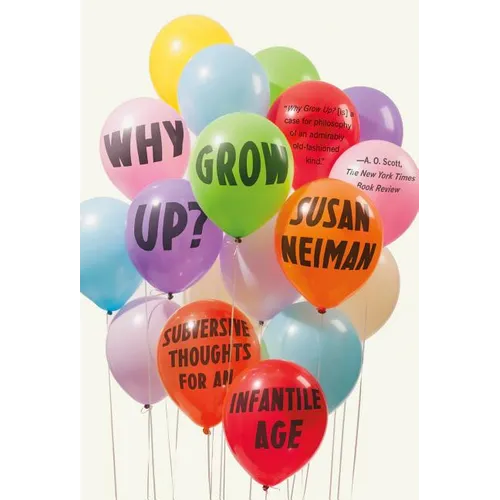 Why Grow Up?: Subversive Thoughts for an Infantile Age