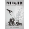 Iwo Jima Icon: The Photograph and The Photographer