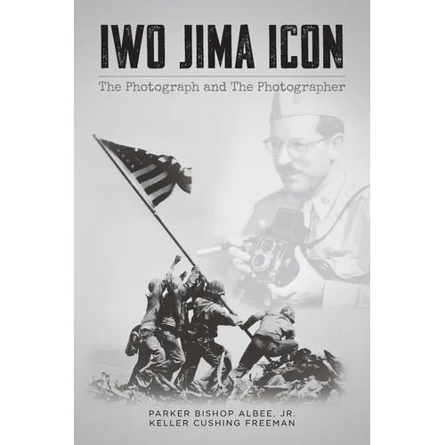 Iwo Jima Icon: The Photograph and The Photographer