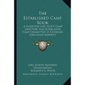 The Established Camp Book: A Guide For Girl Scout Camp Directors And Established Camp Committees (A Kessinger Publishing Reprint)