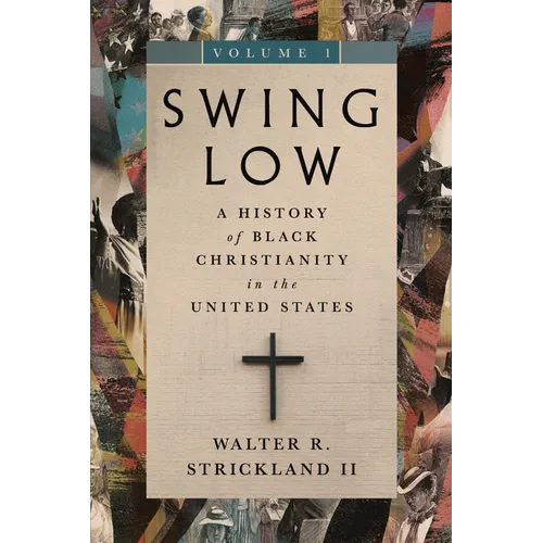 Swing Low, Volume 1: A History of Black Christianity in the United States Volume 1