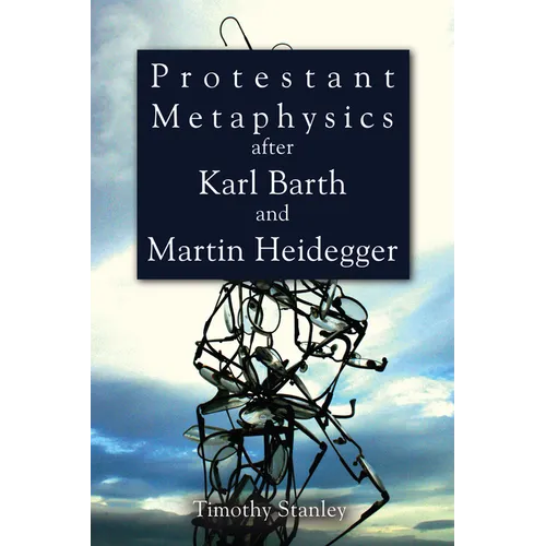 Protestant Metaphysics after Karl Barth and Martin Heidegger