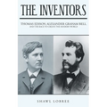 The Inventors: Thomas Edison, Alexander Graham Bell, and the Race to Create the Modern World