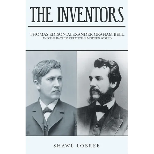 The Inventors: Thomas Edison, Alexander Graham Bell, and the Race to Create the Modern World