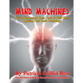 Mind Machines: How To Understand Them- How To Build Them - Applying Their Basic Technology