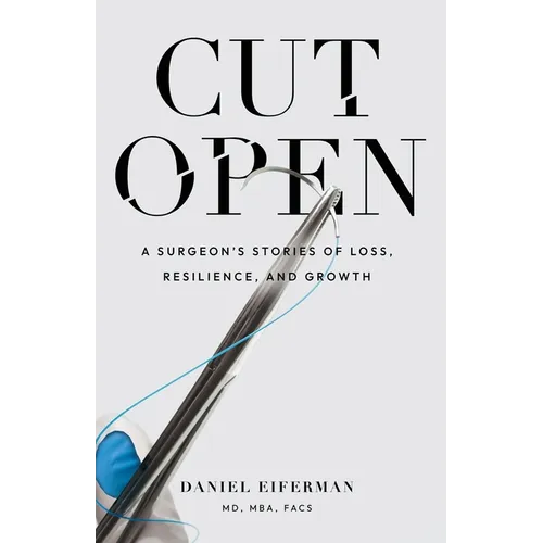 Cut Open: A Surgeon's Stories of Loss, Resilience, and Growth