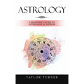 Astrology: A Beginner's Guide to Astrological Wisdom