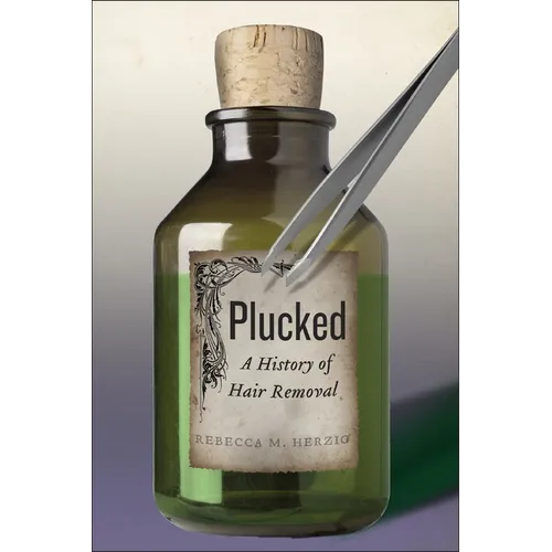 Plucked: A History of Hair Removal