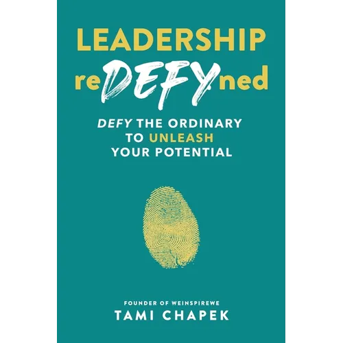 Leadership reDEFYned: DEFY the Ordinary to Unleash Your Potential
