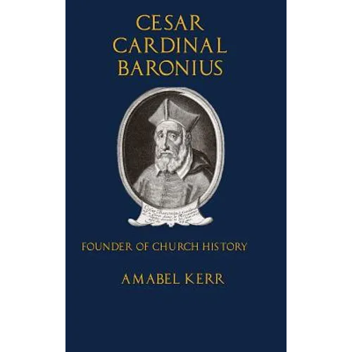 Cesar Cardinal Baronius: Founder of Church History