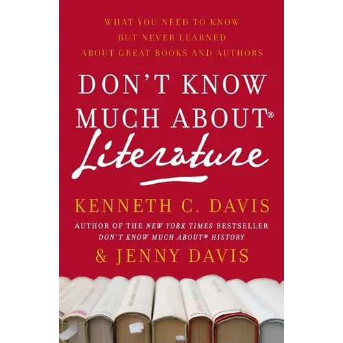 Don't Know Much About(r) Literature: What You Need to Know But Never Learned about Great Books and Authors