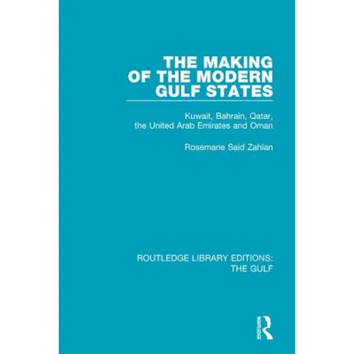 The Making of the Modern Gulf States: Kuwait, Bahrain, Qatar, the United Arab Emirates and Oman