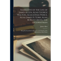 Narrative of the Life of James Allen, Alias George Walton, Alias Jonas Pierce, Alias James H. York, Alias Burley Grove, the Highwayman: Being his Deat