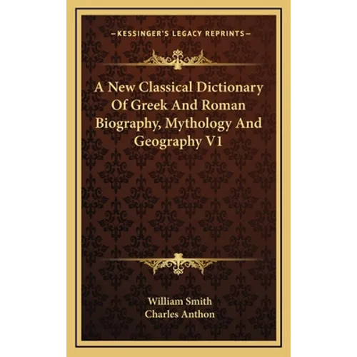 A New Classical Dictionary Of Greek And Roman Biography, Mythology And Geography V1