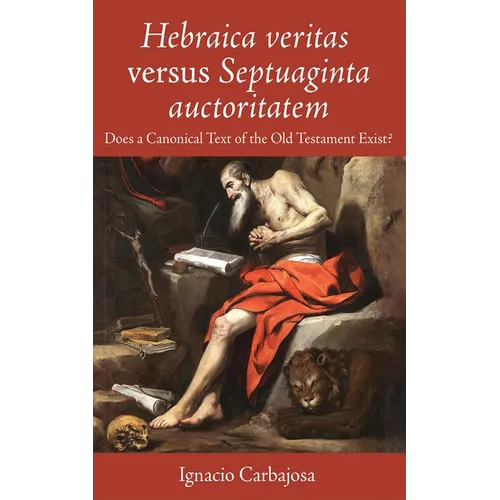 Hebraica Veritas Versus Septuaginta Auctoritatem: Does a Canonical Text of the Old Testament Exist?