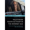 Palestinian Youth Activism in the Internet Age: Online and Offline Social Networks After the Arab Spring