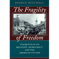 The Fragility of Freedom: Tocqueville on Religion, Democracy, and the American Future
