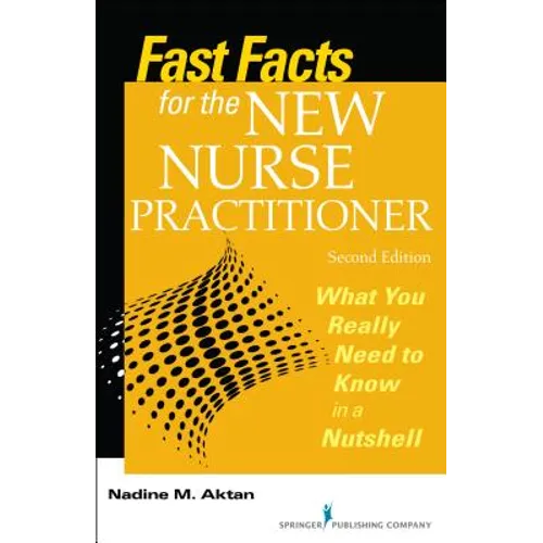 Fast Facts for the New Nurse Practitioner: What You Really Need to Know in a Nutshell