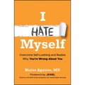 I Hate Myself: Overcome Self-Loathing and Realize Why You're Wrong about You