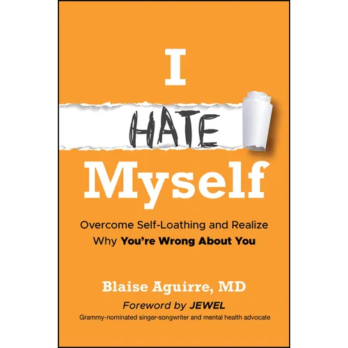 I Hate Myself: Overcome Self-Loathing and Realize Why You're Wrong about You