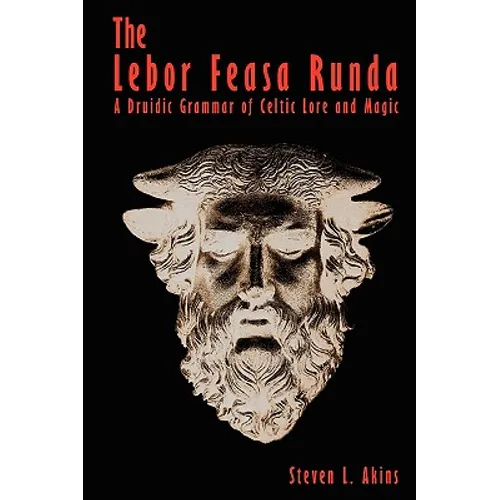 The Lebor Feasa Runda: A Druidic Grammar of Celtic Lore and Magic