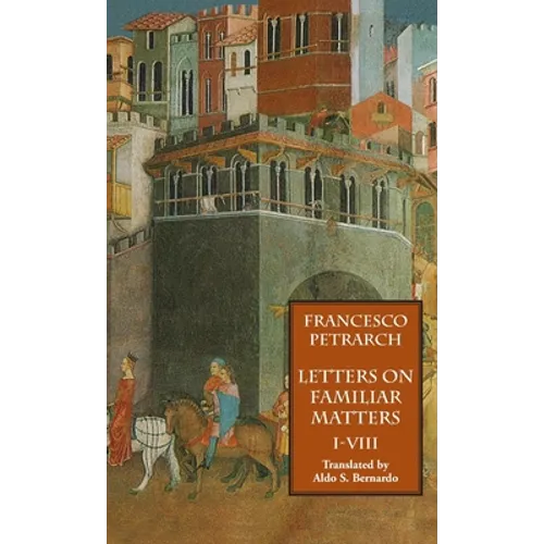 Letters on Familiar Matters (Rerum Familiarium Libri), Vol. 1, Books I-VIII