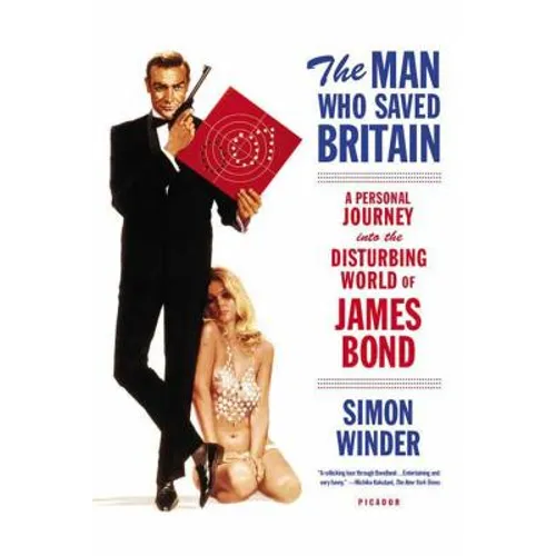 The Man Who Saved Britain: A Personal Journey Into the Disturbing World of James Bond