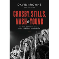 Crosby, Stills, Nash and Young: The Wild, Definitive Saga of Rock's Greatest Supergroup