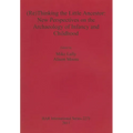 (Re)Thinking the Little Ancestor: New Perspectives on the Archaeology of Infancy and Childhood