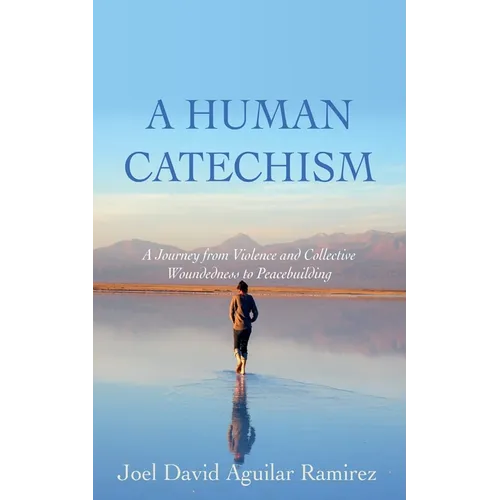 A Human Catechism: A Journey from Violence and Collective Woundedness to Peacebuilding