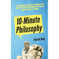 10-Minute Philosophy: From Buddhism to Stoicism, Confucius and Aristotle - Bite-Sized Wisdom From Some of History's Greatest Thinkers