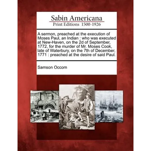 A Sermon, Preached at the Execution of Moses Paul, an Indian: Who Was Executed at New-Haven, on the 2D of September, 1772, for the Murder of Mr. Moses