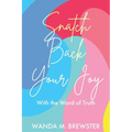 Snatch Back Your Joy: With the Word of Truth