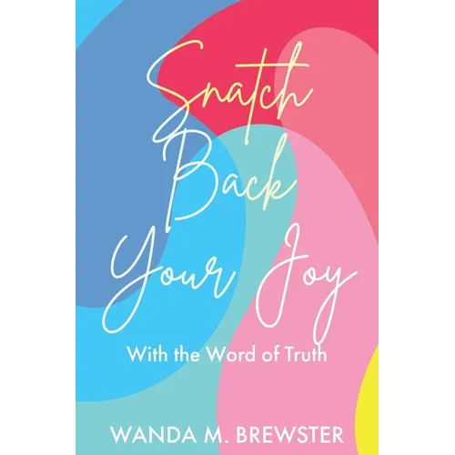 Snatch Back Your Joy: With the Word of Truth