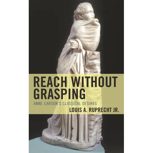 Reach Without Grasping: Anne Carson's Classical Desires