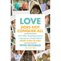 Love Does Not Conquer All: And Other Surprising Lessons I Learned as a Foster Dad to More Than 40 Kids