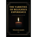 The Varieties of Religious Experience, a Study in Human Nature (Annotated): Easy-to-read Layout