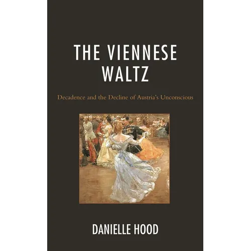 The Viennese Waltz: Decadence and the Decline of Austria's Unconscious