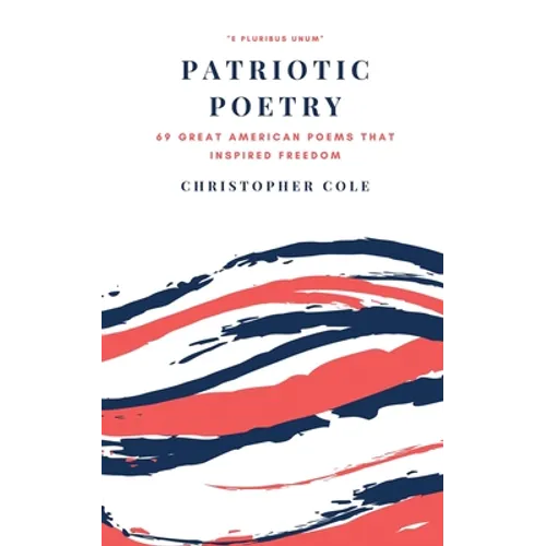 Patriotic Poetry: 69 Great American Poems That Inspired Freedom