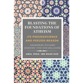 Blasting the Foundations of Atheism: Its Pseudoscience and Pseudo-reason: Answering Richard Dawkins' (The God Delusion)
