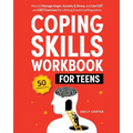 Coping Skills Workbook for Teens: How to Manage Anger, Anxiety & Stress, and Use CBT and DBT Exercises for Lifelong Emotional Regulation