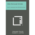 Our Nuclear Future: Facts, Dangers and Opportunities