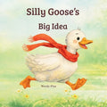 Silly Goose's Big Idea: A Story About Trying Again and Believing in Big Ideas